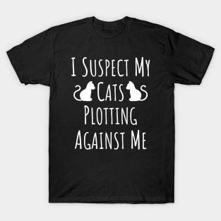 I Suspect My Cats Plotting Against Me - 12 T-Shirt